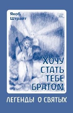 Хочу стать тебе братом. Легенды о святых