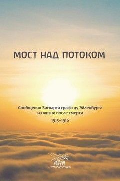 Мост над потоком. Сообщения Зигварта графа цу Эйленбурга из жизни после смерти. 1915&ndash;1916 (файл PDF та epub)